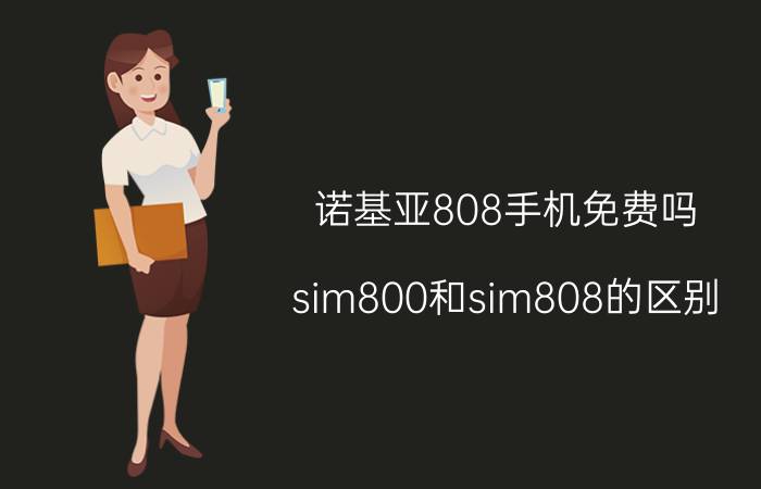 诺基亚808手机免费吗 sim800和sim808的区别？